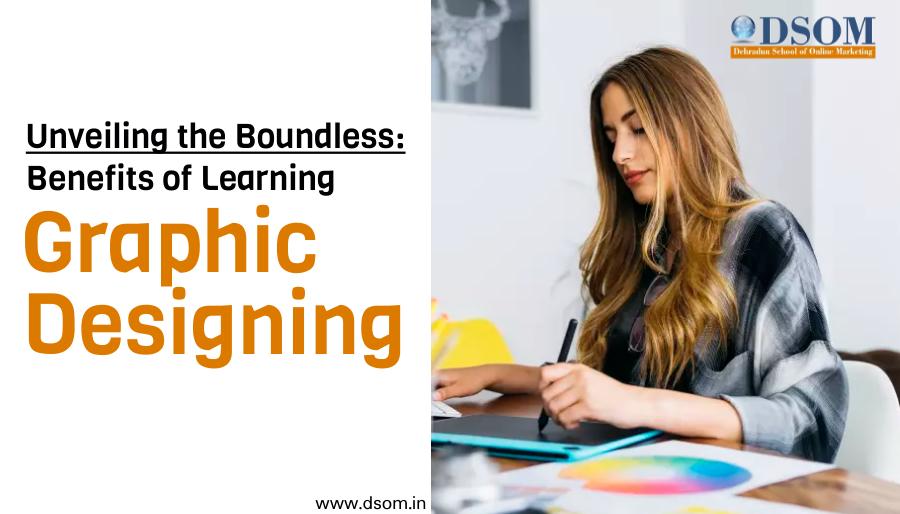 Unveiling the Boundless Benefits of Learning Graphic Designing